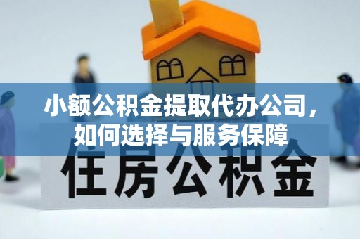 通江小额公积金提取代办公司，如何选择与服务保障