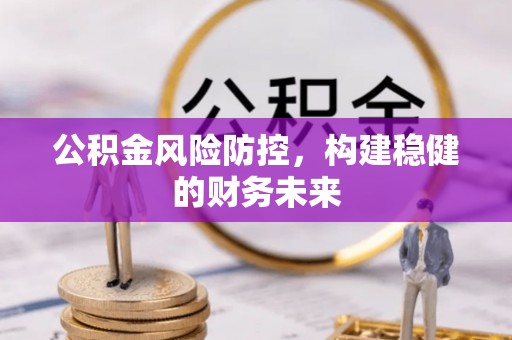 通江公积金风险防控，构建稳健的财务未来