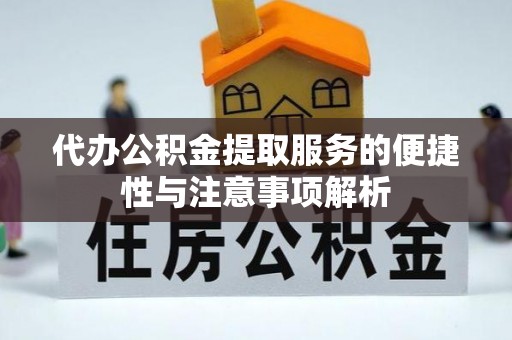 通江代办公积金提取服务的便捷性与注意事项解析