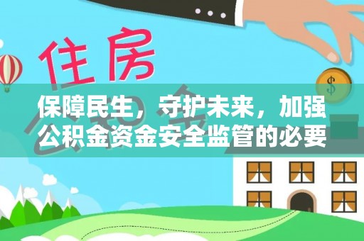 通江保障民生，守护未来，加强公积金资金安全监管的必要性与实践