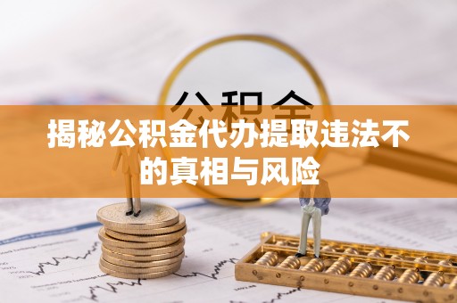 通江揭秘公积金代办提取违法不的真相与风险
