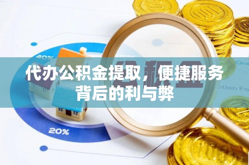 通江代办公积金提取，便捷服务背后的利与弊