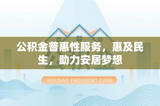 通江公积金普惠性服务，惠及民生，助力安居梦想