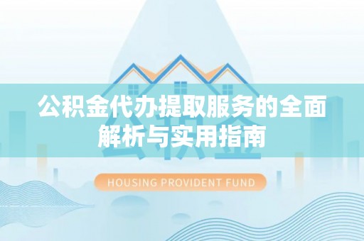 通江公积金代办提取服务的全面解析与实用指南