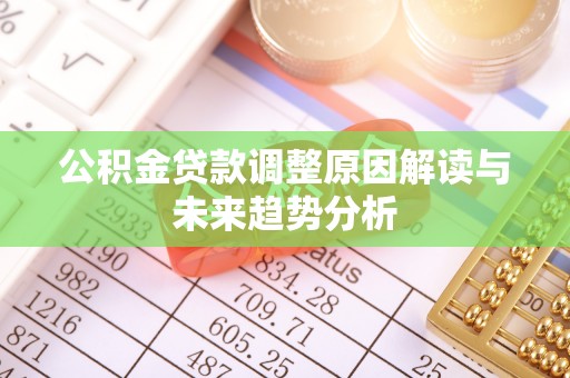 通江公积金贷款调整原因解读与未来趋势分析