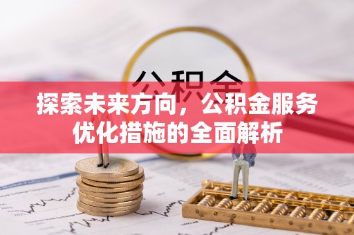 通江探索未来方向，公积金服务优化措施的全面解析