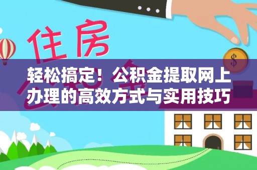 通江轻松搞定！公积金提取网上办理的高效方式与实用技巧