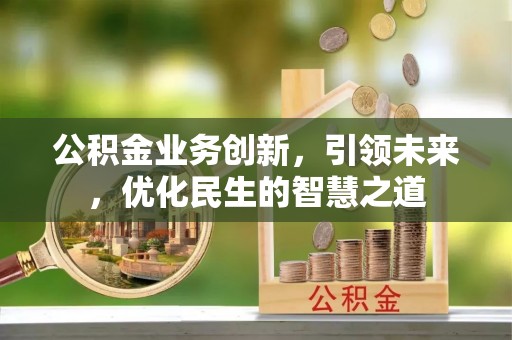 通江公积金业务创新，引领未来，优化民生的智慧之道