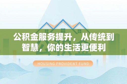 通江公积金服务提升，从传统到智慧，你的生活更便利