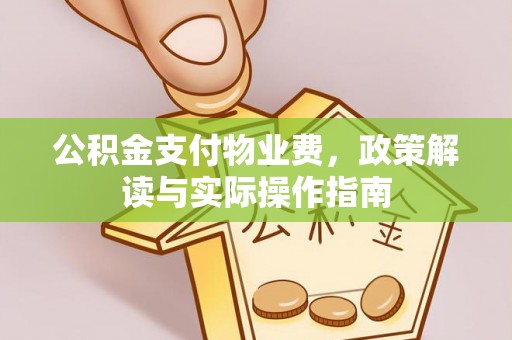 通江公积金支付物业费，政策解读与实际操作指南