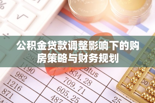 通江公积金贷款调整影响下的购房策略与财务规划