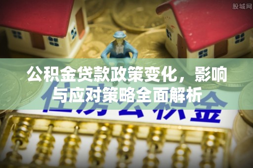 通江公积金贷款政策变化，影响与应对策略全面解析