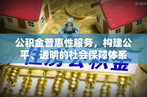 通江公积金普惠性服务，构建公平、透明的社会保障体系