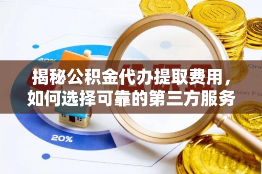 通江揭秘公积金代办提取费用，如何选择可靠的第三方服务