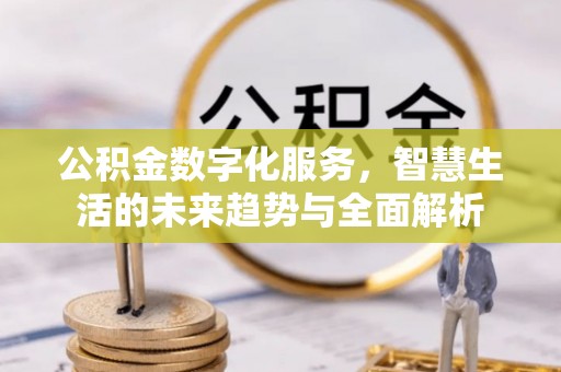 通江公积金数字化服务，智慧生活的未来趋势与全面解析