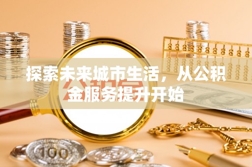 通江探索未来城市生活，从公积金服务提升开始