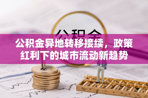 通江公积金异地转移接续，政策红利下的城市流动新趋势