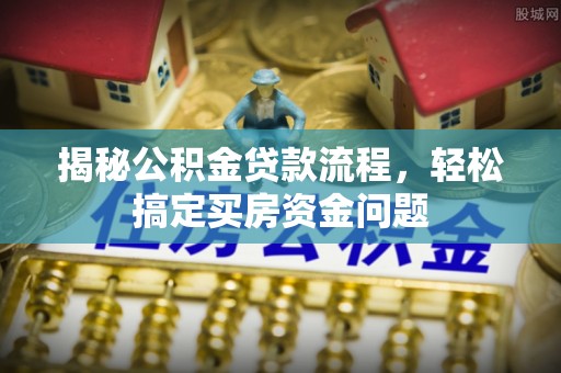 通江揭秘公积金贷款流程，轻松搞定买房资金问题
