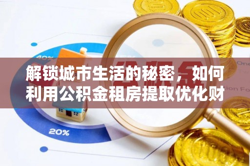 通江解锁城市生活的秘密，如何利用公积金租房提取优化财务规划