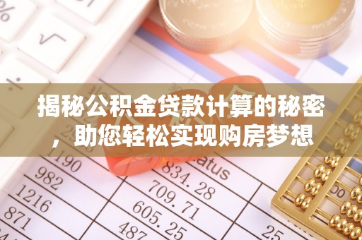 通江揭秘公积金贷款计算的秘密，助您轻松实现购房梦想