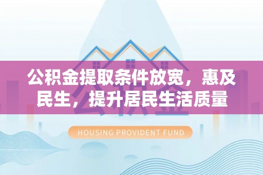 通江公积金提取条件放宽，惠及民生，提升居民生活质量