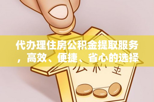 通江代办理住房公积金提取服务，高效、便捷、省心的选择