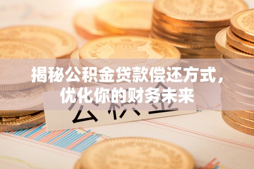 通江揭秘公积金贷款偿还方式，优化你的财务未来