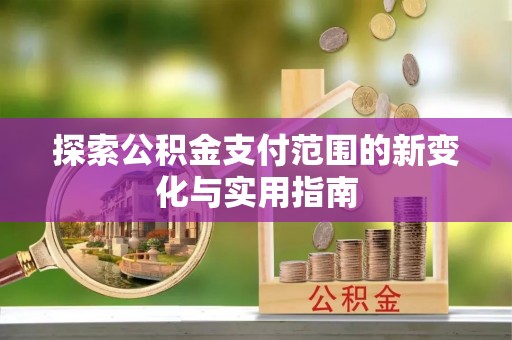 通江探索公积金支付范围的新变化与实用指南