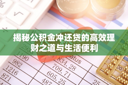 通江揭秘公积金冲还贷的高效理财之道与生活便利
