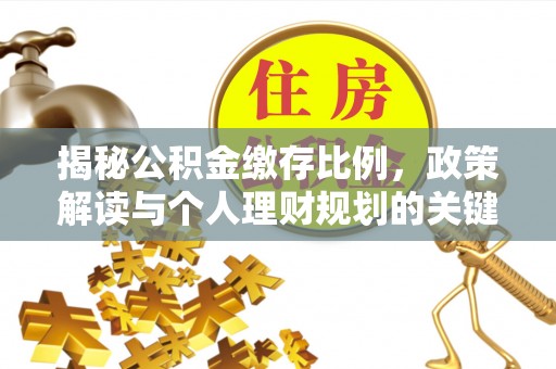 通江揭秘公积金缴存比例，政策解读与个人理财规划的关键