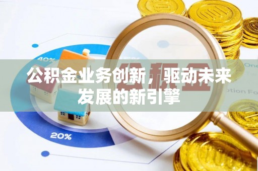通江公积金业务创新，驱动未来发展的新引擎
