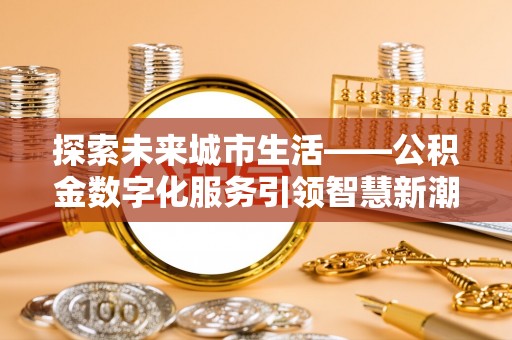 通江探索未来城市生活——公积金数字化服务引领智慧新潮流