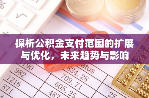 通江探析公积金支付范围的扩展与优化，未来趋势与影响
