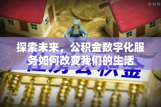 通江探索未来，公积金数字化服务如何改变我们的生活