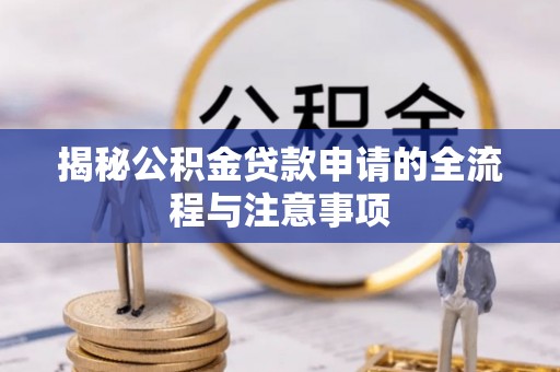 通江揭秘公积金贷款申请的全流程与注意事项