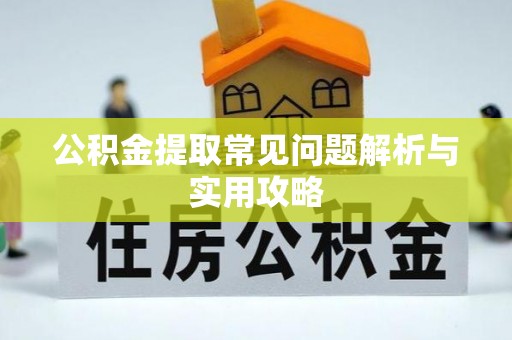 通江公积金提取常见问题解析与实用攻略
