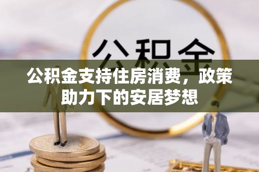 通江公积金支持住房消费，政策助力下的安居梦想