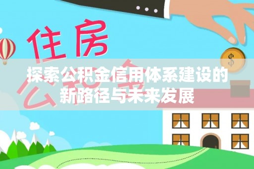 通江探索公积金信用体系建设的新路径与未来发展
