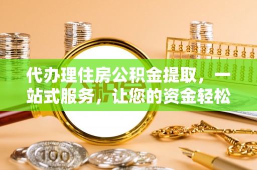 通江代办理住房公积金提取，一站式服务，让您的资金轻松到账