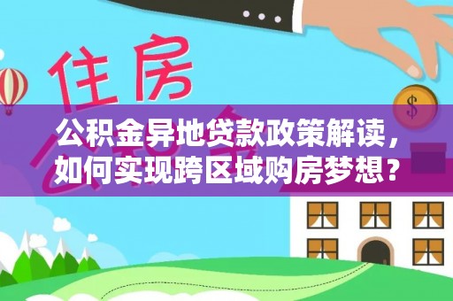 通江公积金异地贷款政策解读，如何实现跨区域购房梦想？