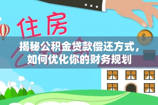 通江揭秘公积金贷款偿还方式，如何优化你的财务规划