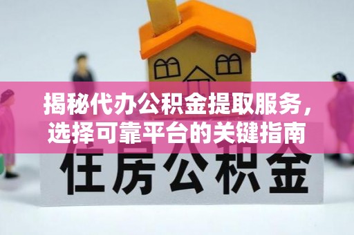 通江揭秘代办公积金提取服务，选择可靠平台的关键指南