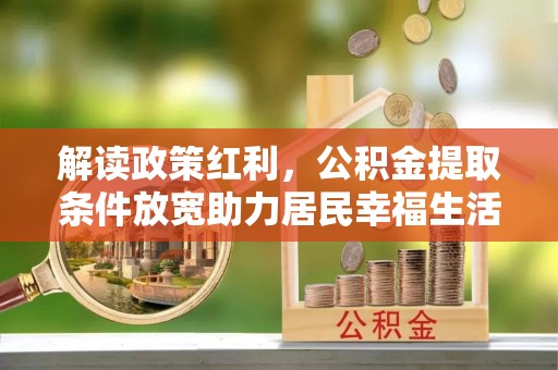 通江解读政策红利，公积金提取条件放宽助力居民幸福生活