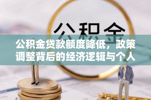 通江公积金贷款额度降低，政策调整背后的经济逻辑与个人应对策略