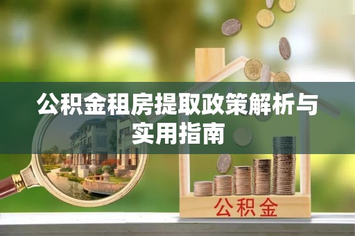 通江公积金租房提取政策解析与实用指南