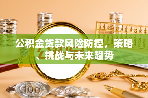 通江公积金贷款风险防控，策略、挑战与未来趋势