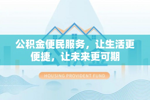 通江公积金便民服务，让生活更便捷，让未来更可期