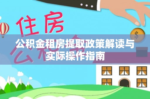 通江公积金租房提取政策解读与实际操作指南