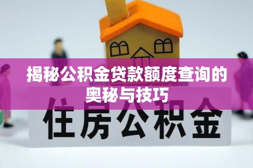 通江揭秘公积金贷款额度查询的奥秘与技巧
