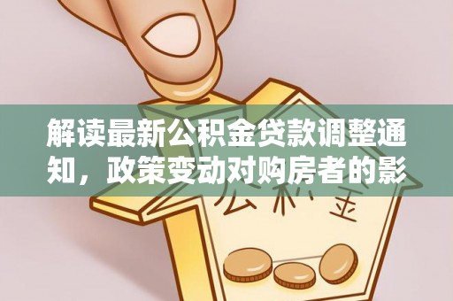 通江解读最新公积金贷款调整通知，政策变动对购房者的影响